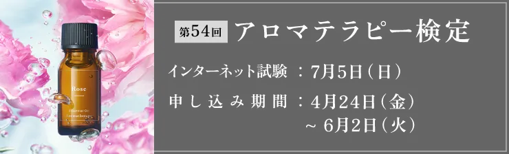 第54回アロマテラピー検定 インターネット試験：7月5日（日）申し込み期間：4月24日（金）〜6月2日（火）